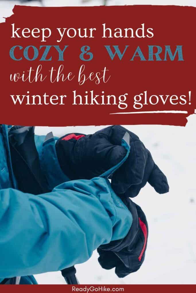 Picture of hiker adjusting gloves on snowy trail with text overlay Keep Your Hands Cozy & Warm With the Best Winter Hiking Gloves