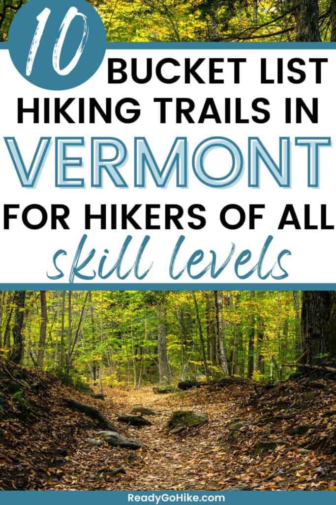 Picture of hiking trail through wooded forest with text overlay 10 Bucket List Hiking Trails in Vermont for Hikers of All Skill Levels
